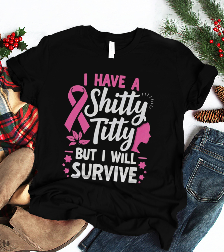 I Have A Shitty Titty But I Will Survive Breast Cancer Awareness Ribbon And Pink Woman T-Shirt