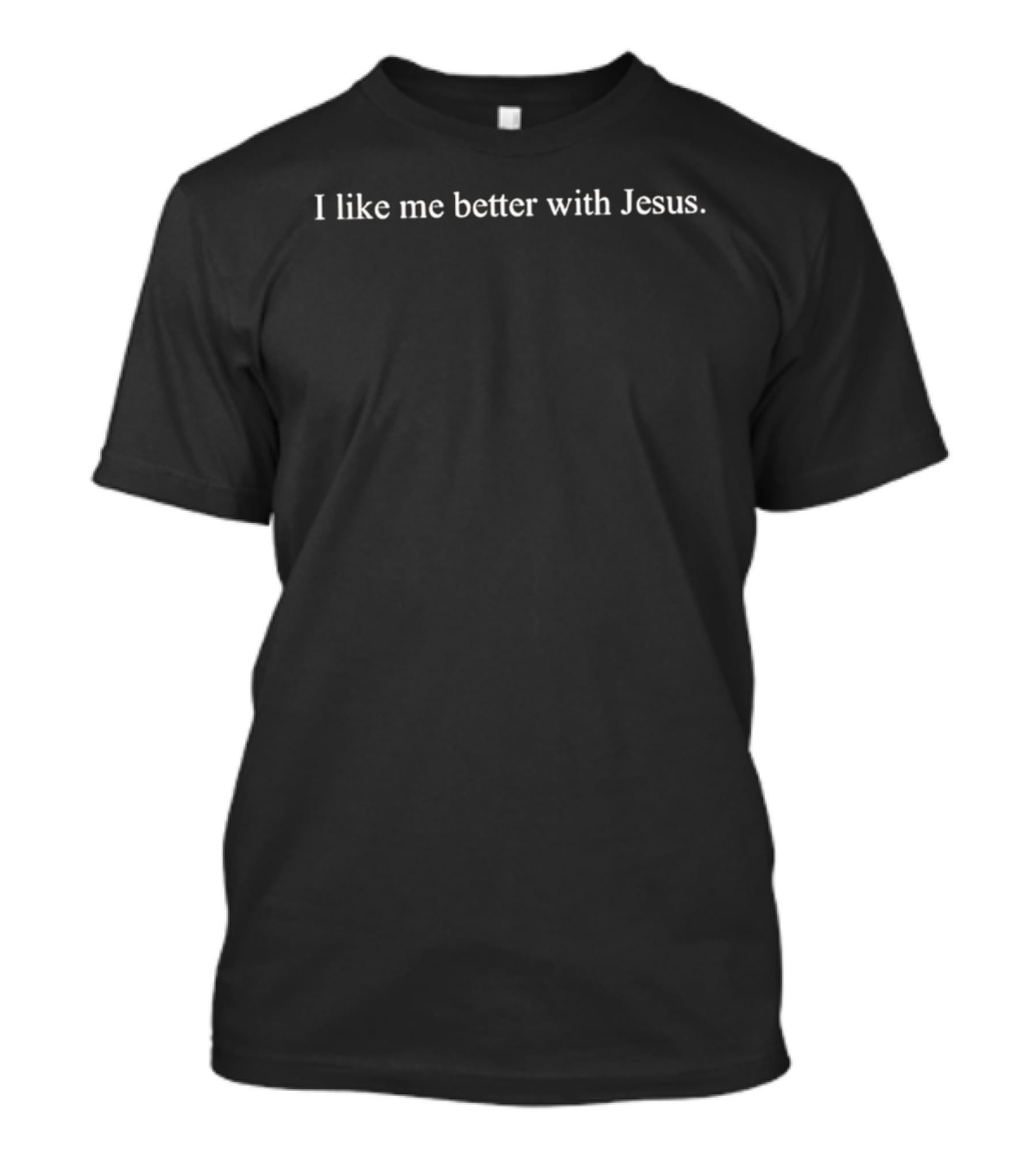 I Like Me Better With Jesus Faith Based Christian Message T-Shirt