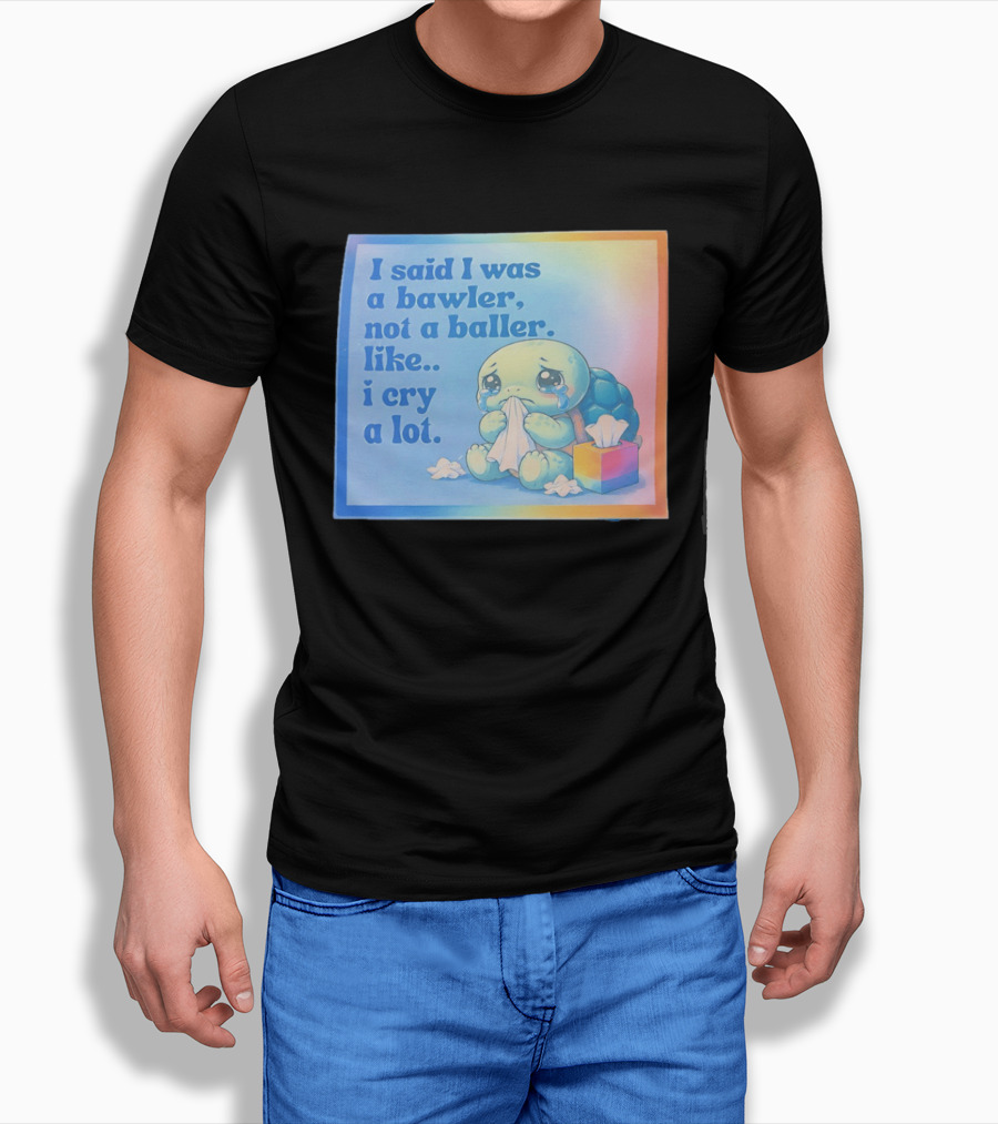 I Said I Was A Bawler Not A Baller Like I Cry A Lot Tearful Turtle T-Shirt
