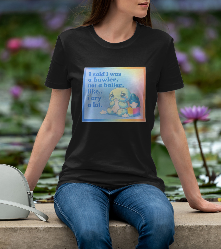 I Said I Was A Bawler Not A Baller Like I Cry A Lot Tearful Turtle T-Shirt