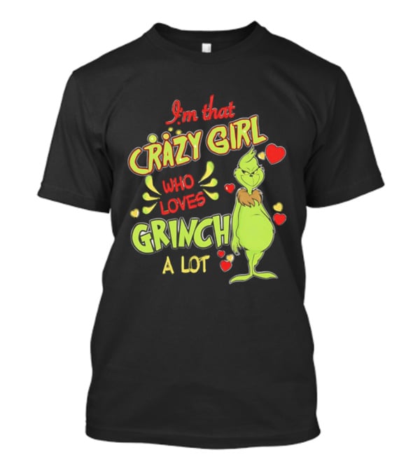 I'm That Crazy Girl Who Loves Grinch A Lot T-Shirt