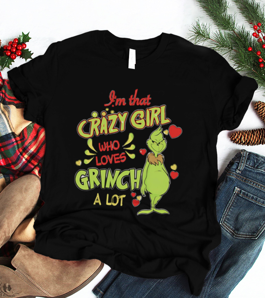 I'm That Crazy Girl Who Loves Grinch A Lot T-Shirt