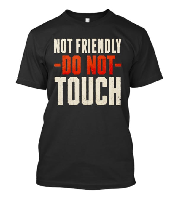 Not Friendly Do Not Touch T-Shirt