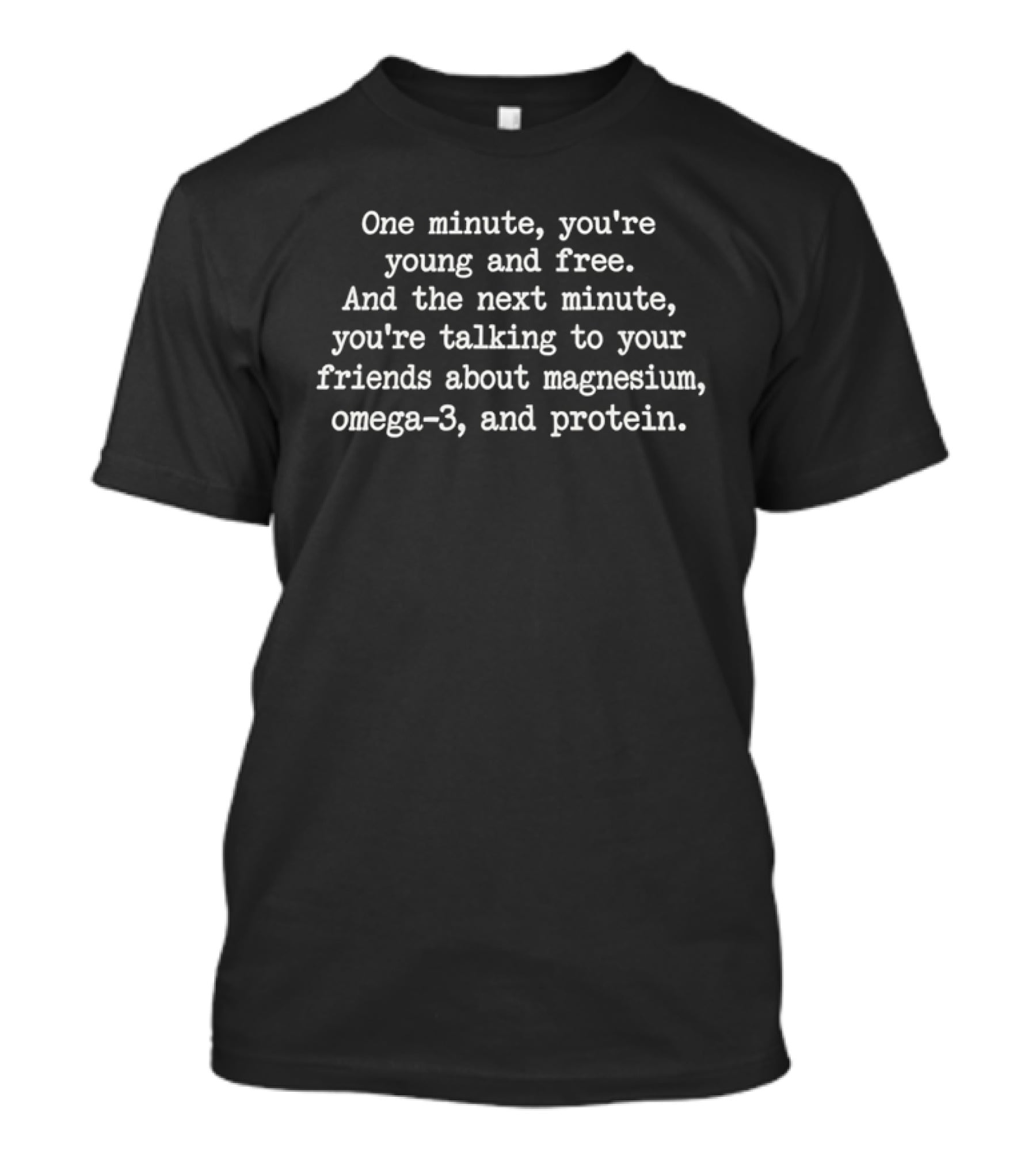 One Minute You're Young And Free Talking Magnesium Omega 3 Protein Sarcastic Humor T-Shirt