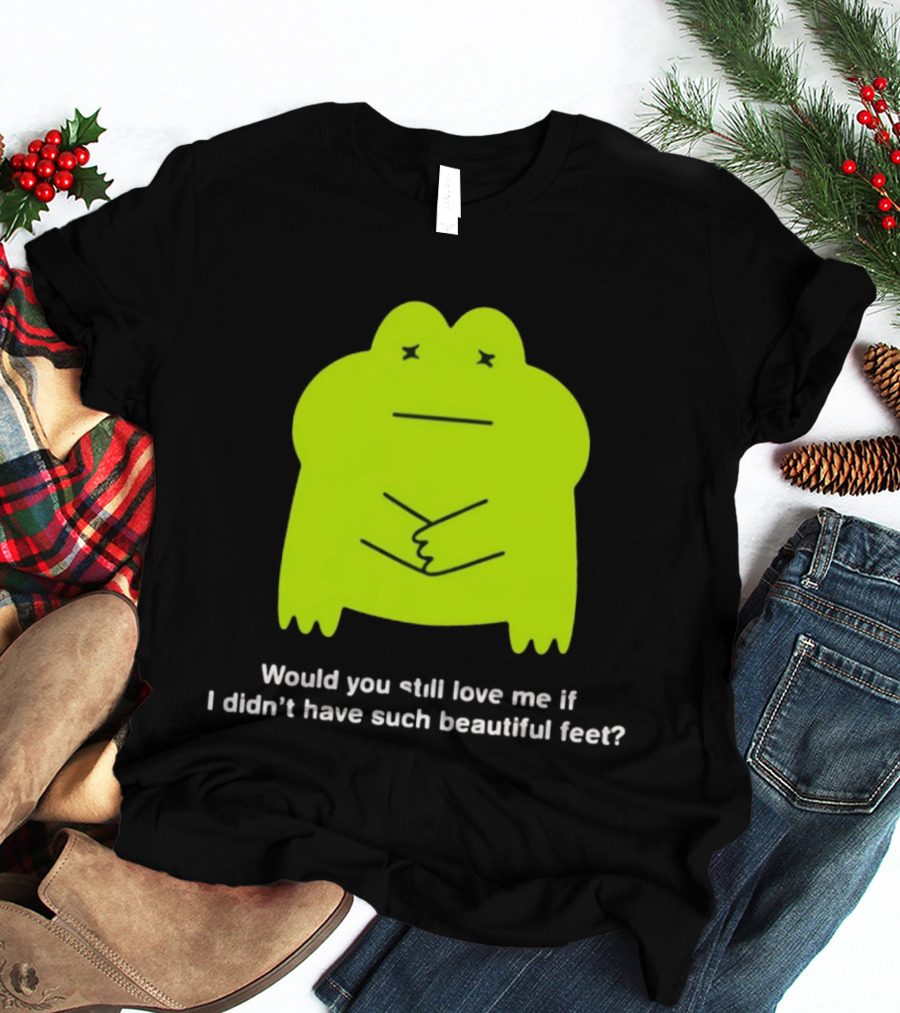 Would You Still Love Me If I Didn't Have Such Beautiful Feet Frog Meme Lime Green Funny Frog T-Shirt