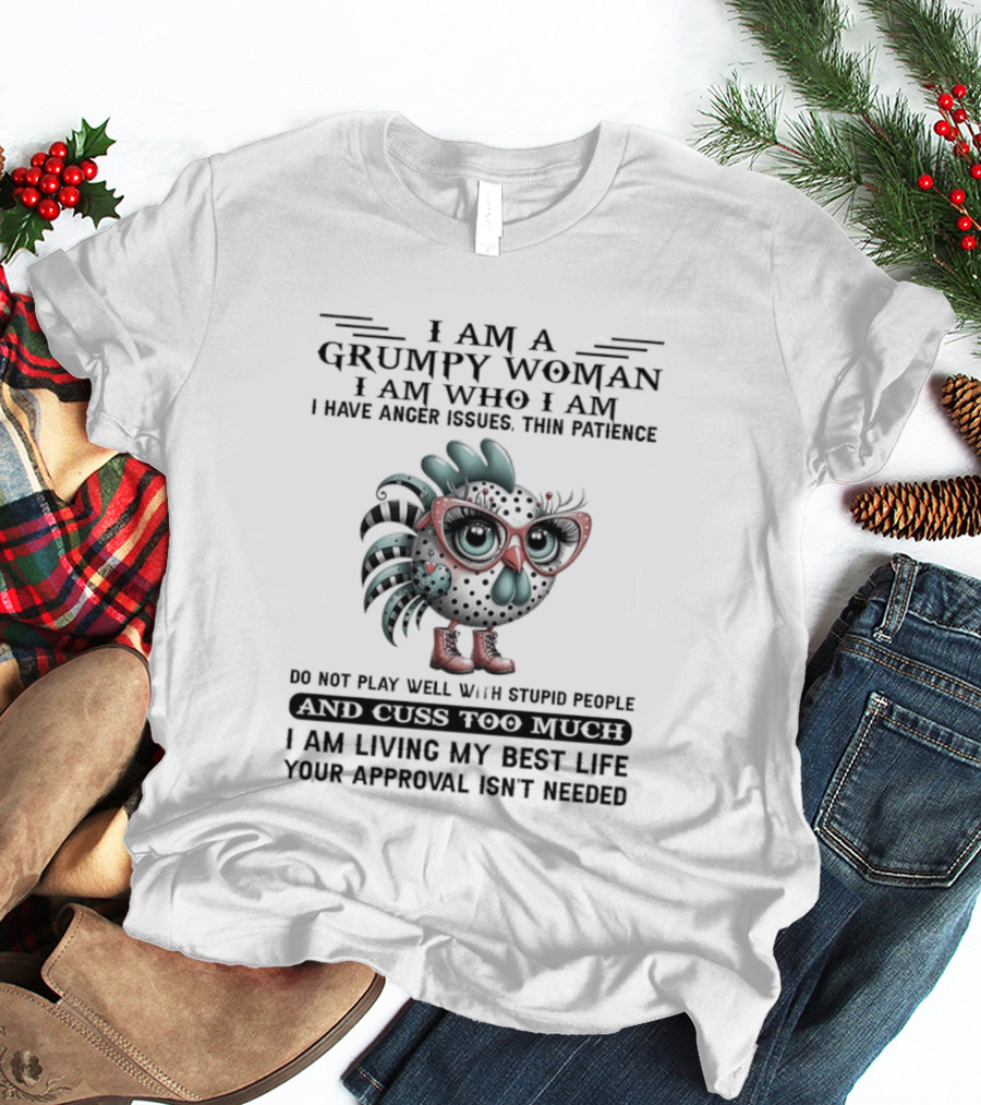 I Am A Grumpy Woman Thin Patience Anger Issues Living My Best Life Approval Not Needed T-Shirt