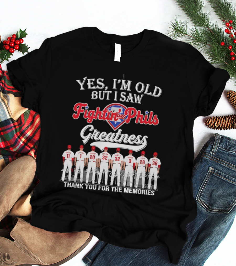 Yes I'm Old But I Saw Fightin' Phils Greatness Thank You For The Memories T-Shirt