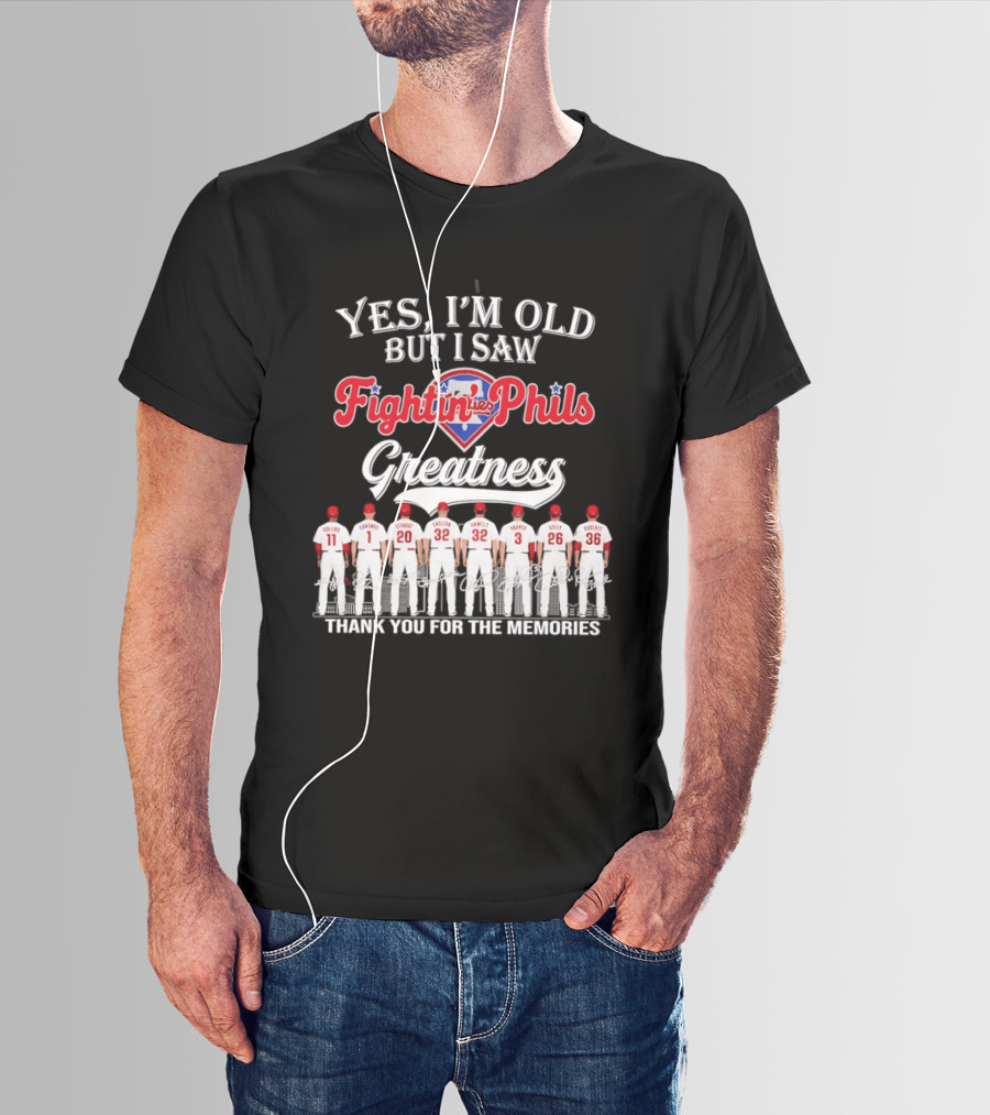 Yes I'm Old But I Saw Fightin' Phils Greatness Thank You For The Memories T-Shirt