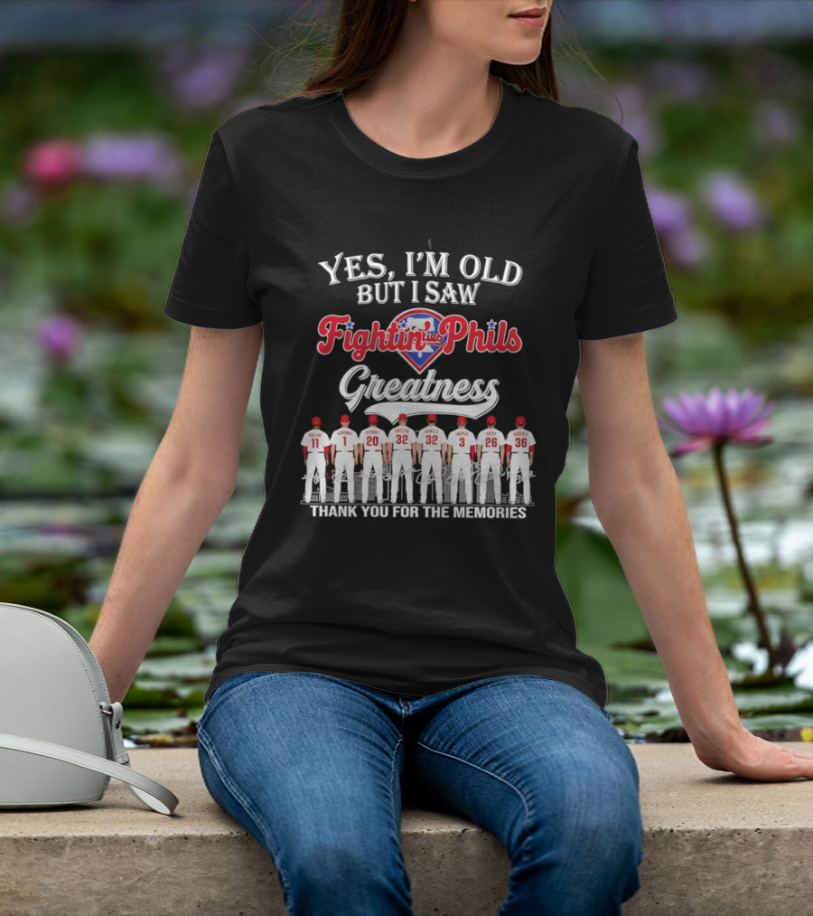 Yes I'm Old But I Saw Fightin' Phils Greatness Thank You For The Memories T-Shirt
