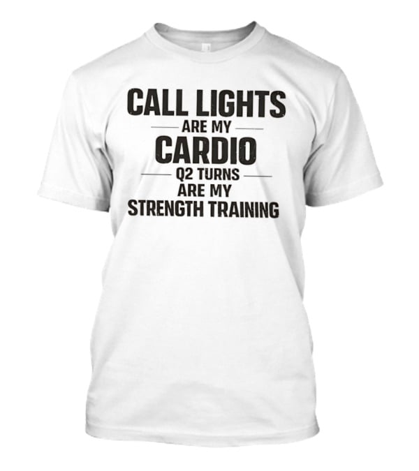 Call Lights Are My Cardio Q2 Turns Are My Strength Training T-Shirt
