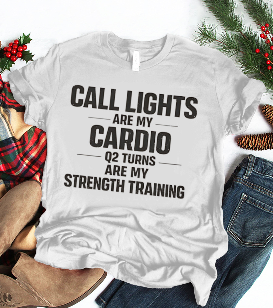 Call Lights Are My Cardio Q2 Turns Are My Strength Training T-Shirt