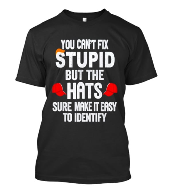 You Can't Fix Stupid But The Hats Sure Make It Easy To Identify T-Shirt