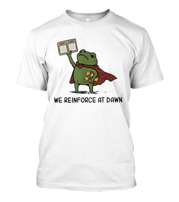 First Then Frog We Reinforce At Dawn T-Shirt