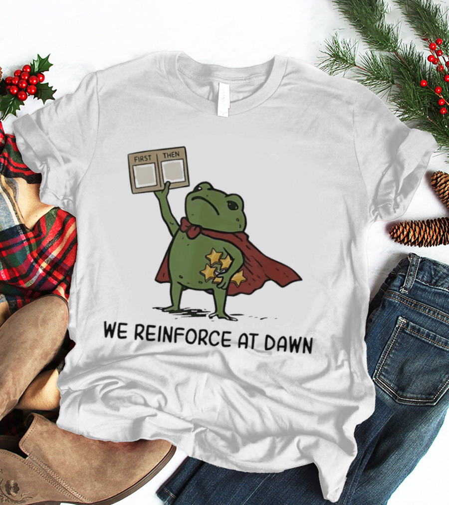 First Then Frog We Reinforce At Dawn T-Shirt