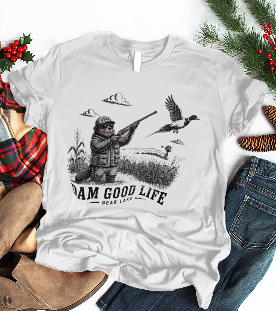 Dam Good Life Bear Lake Utah Pheasant Hunting Beaver Hunter T-Shirt