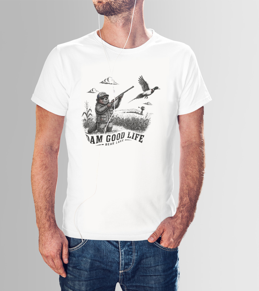 Dam Good Life Bear Lake Utah Pheasant Hunting Beaver Hunter T-Shirt