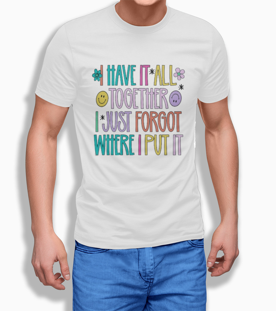 Have It All Together Forgot Where I Put It Floral Smiley Faces T-Shirt