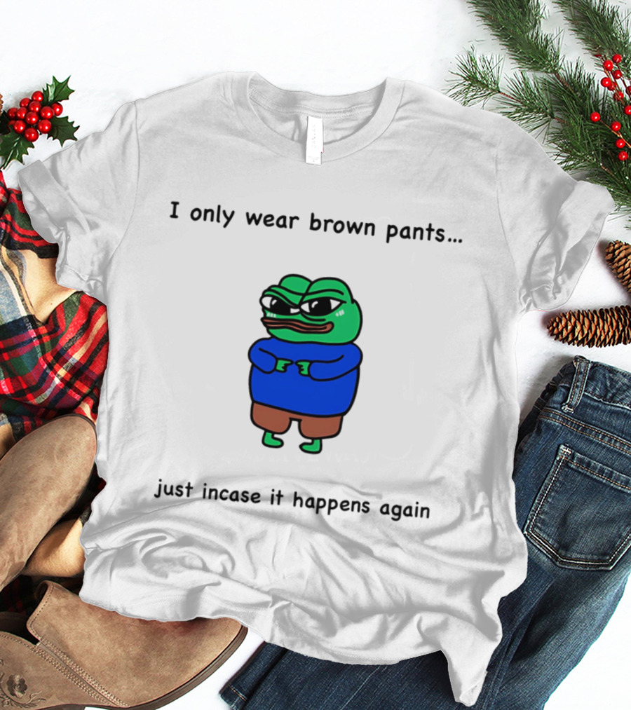 I Only Wear Brown Pants Frog Just Incase It Happens Again T-Shirt