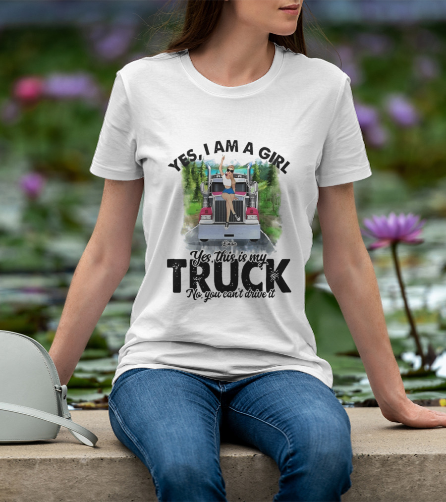 Yes I Am A Girl Yes This Is My Truck No You Can't Drive It T-Shirt