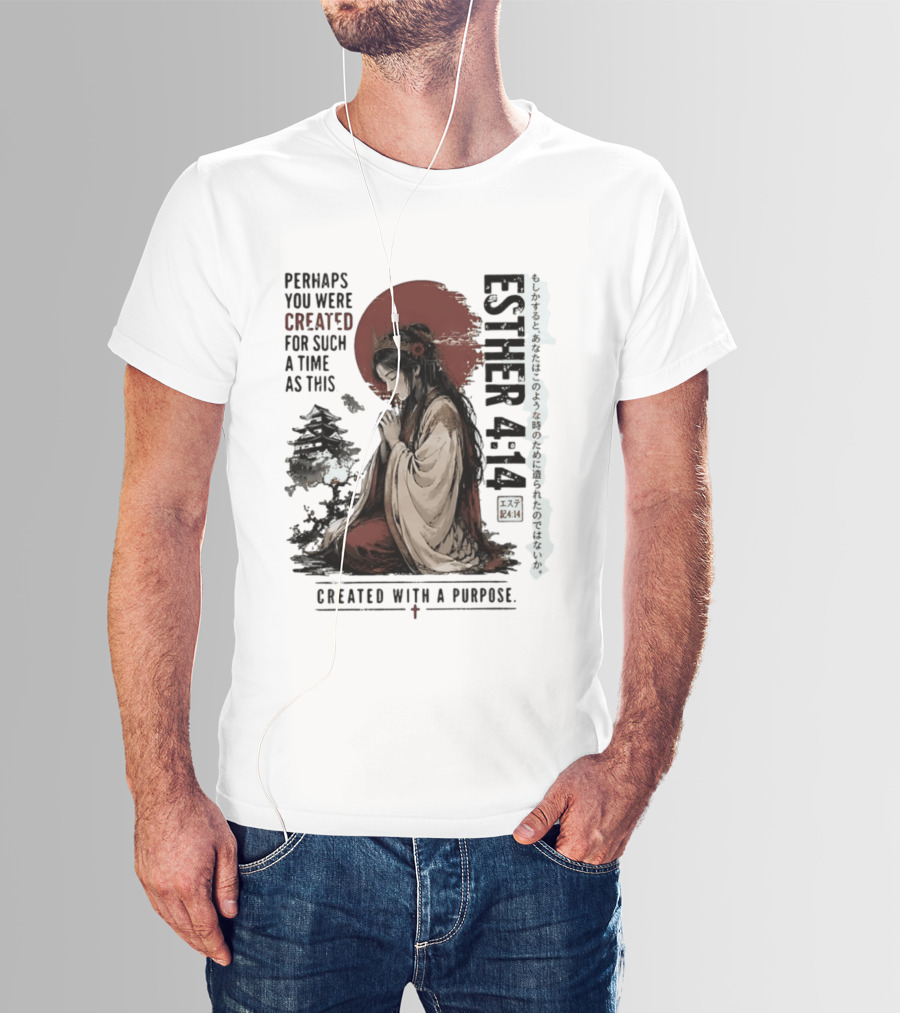 Esther 4:14 Perhaps You Were Created For Such A Time As This Created With A Purpose T-Shirt