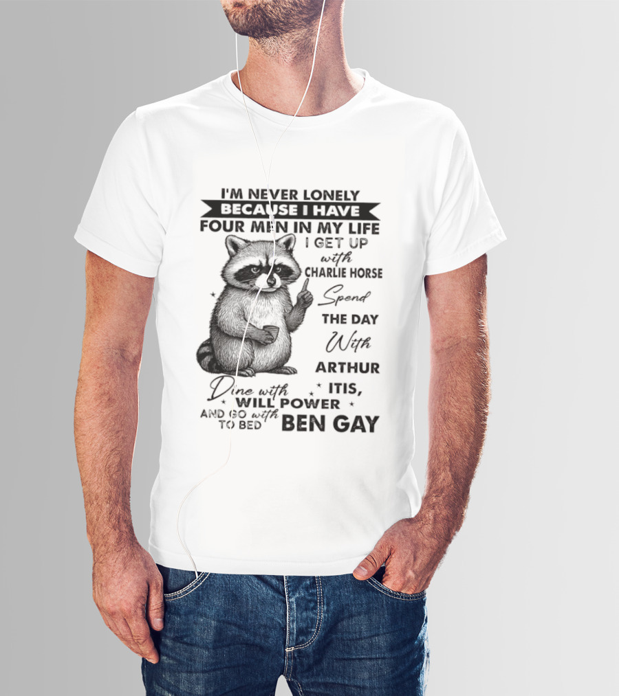 Raccoon I'm Never Lonely Because I Have Four Men Charlie Horse Arthur Itis Ben Gay T-Shirt