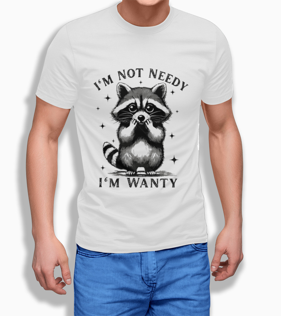 I'm Not Needy Raccoon I'm Wanty Cute Cartoon Animal T-Shirt