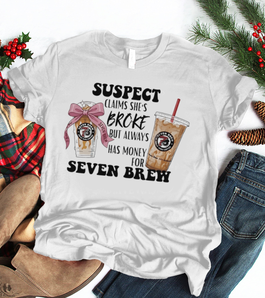 Suspect Claims She's Broke Always Has Money For Seven Brew T-Shirt