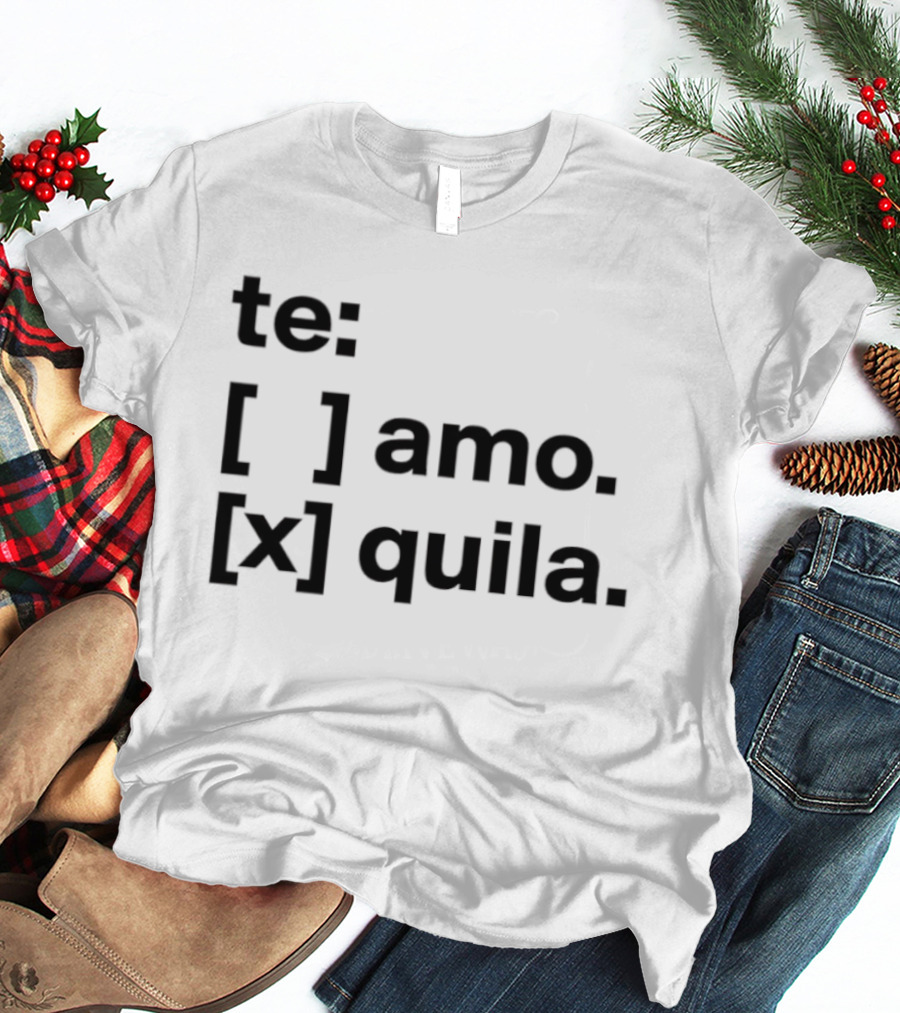 Te Amo Tequila Choice Humor Spanish Phrase Bold Text Fun Drinking T-Shirt