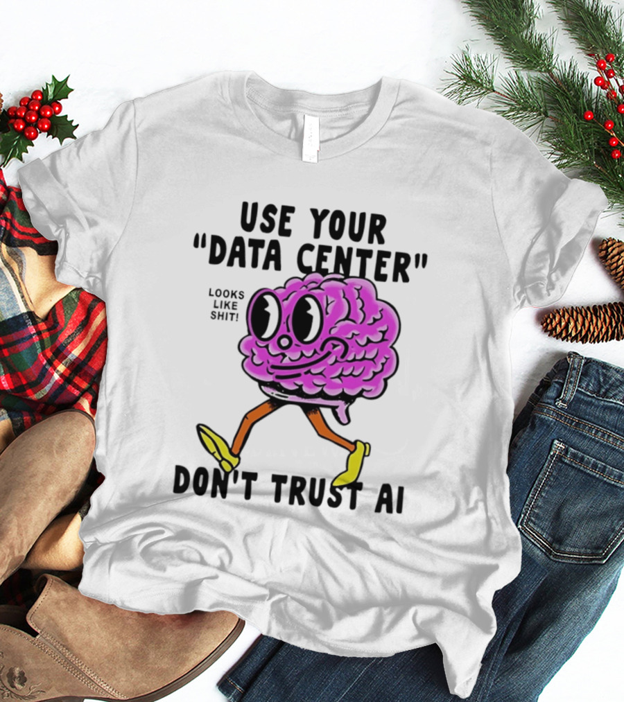 Use Your Data Center Don't Trust AI Brain Cartoon Looks Like T-Shirt