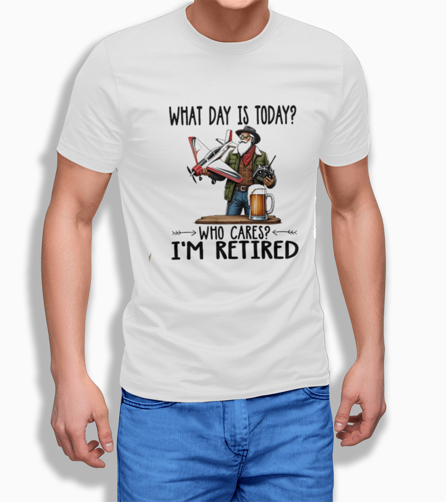 What Day Is Today Who Cares I'm Retired Pilot With RC Plane And Beer T-Shirt