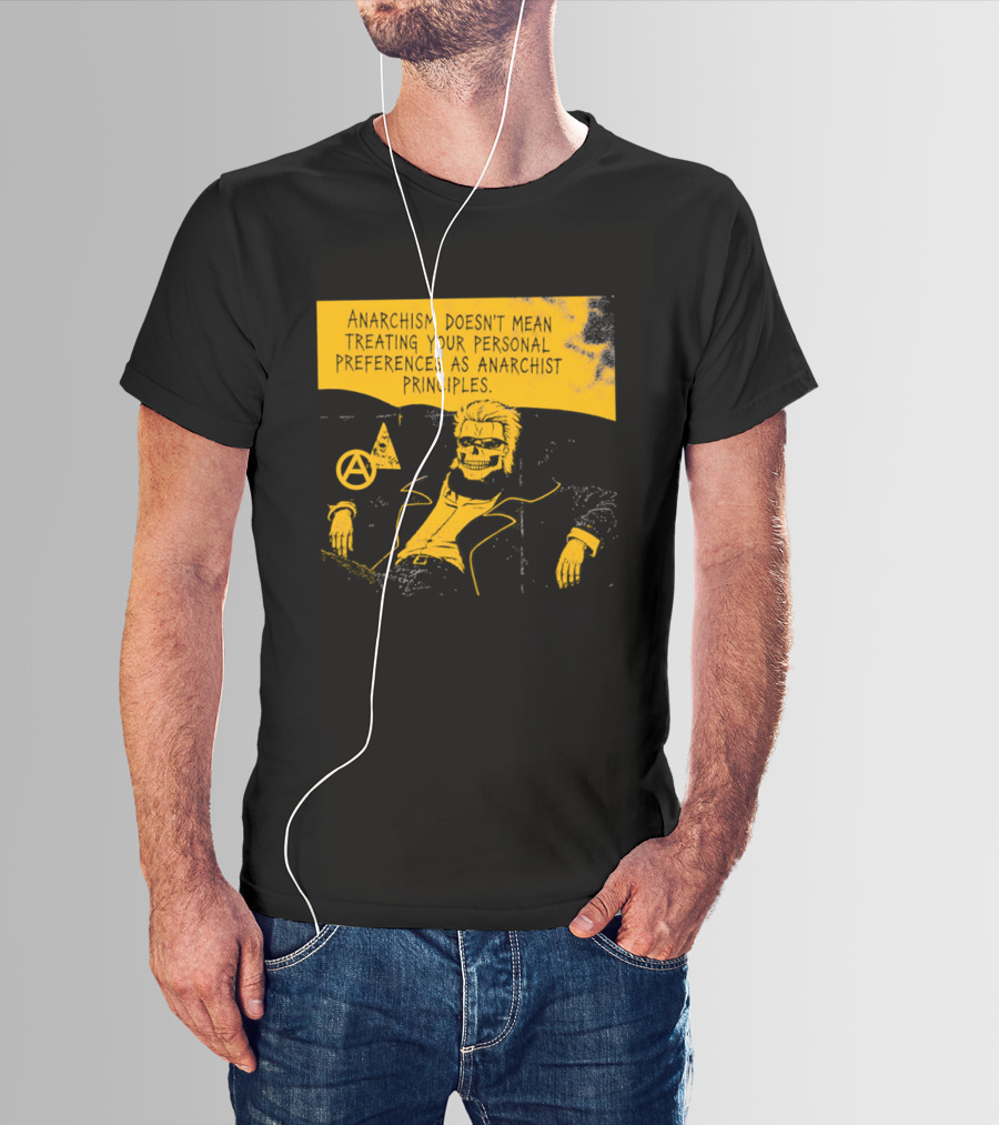 Anarchism Doesnt Mean Treating Your Personal Preferences As Anarchist Principles T-Shirt