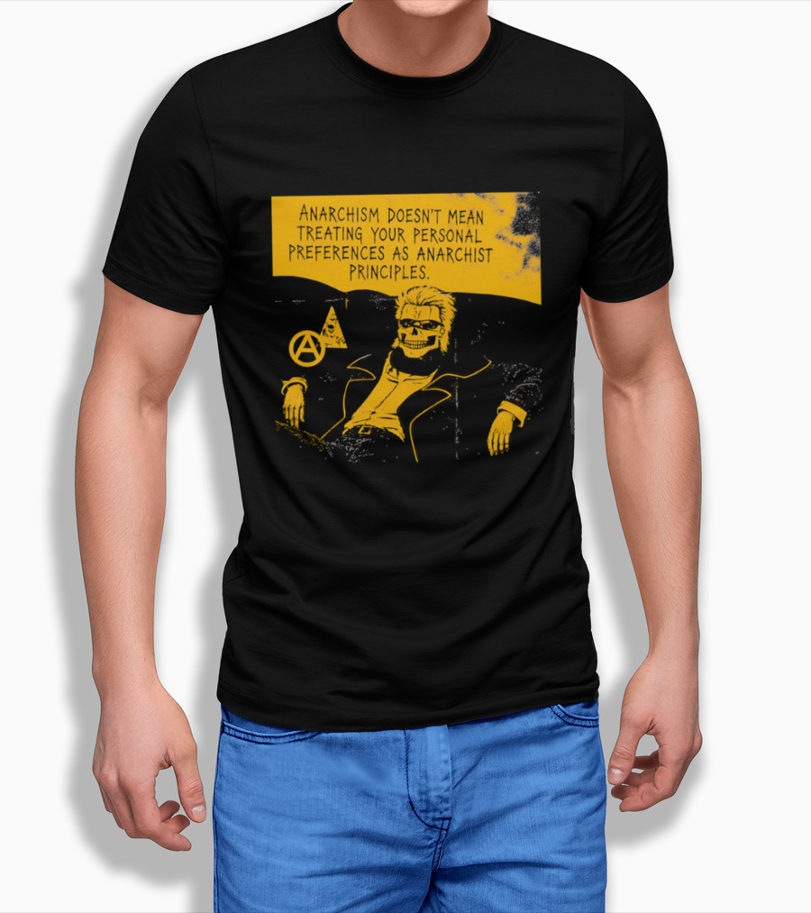 Anarchism Doesnt Mean Treating Your Personal Preferences As Anarchist Principles T-Shirt
