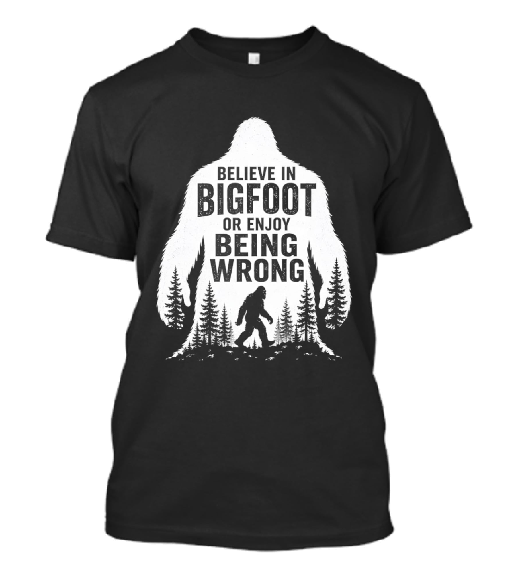 Believe In Bigfoot Or Enjoy Being Wrong T-Shirt