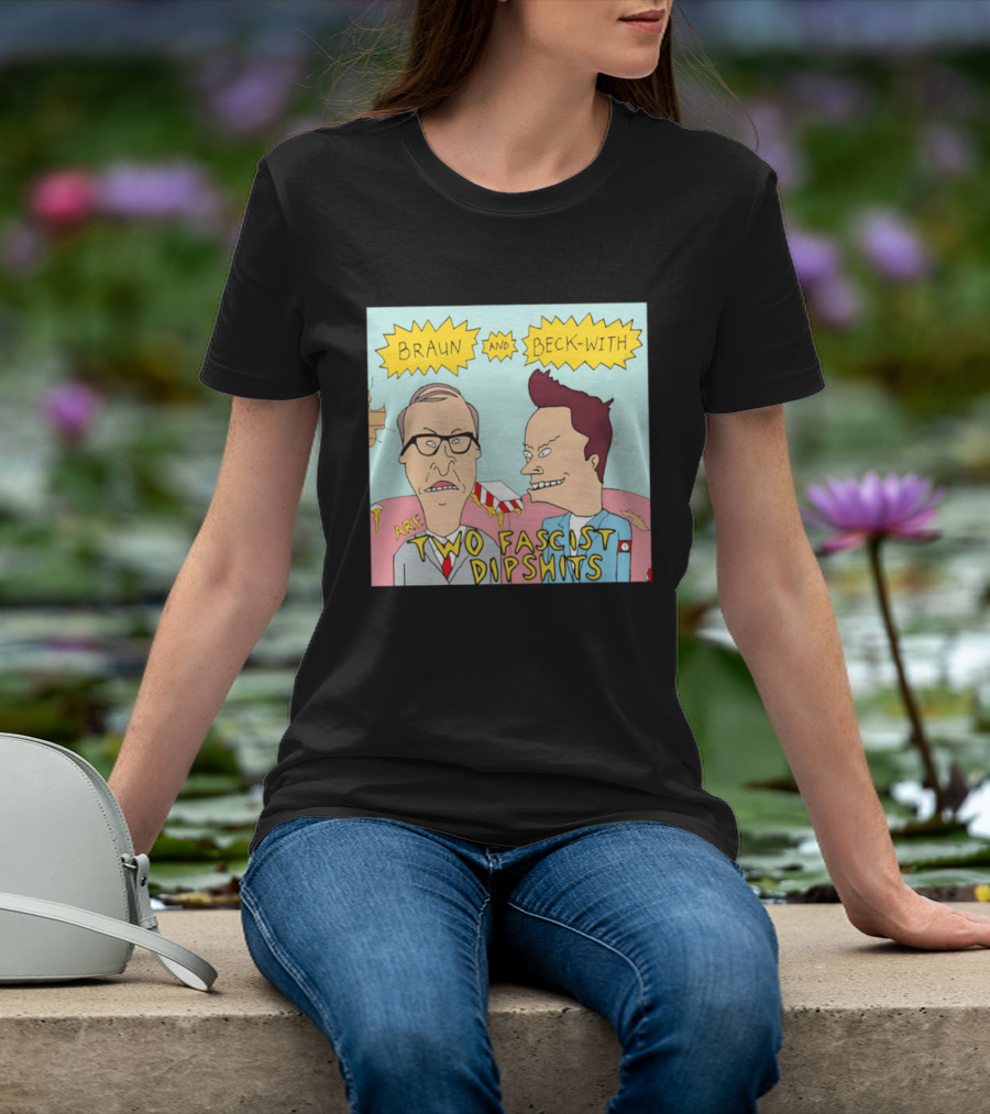 Braun And Beck With Are Two Fascist Dipshits Cartoon Style Text Image T-Shirt