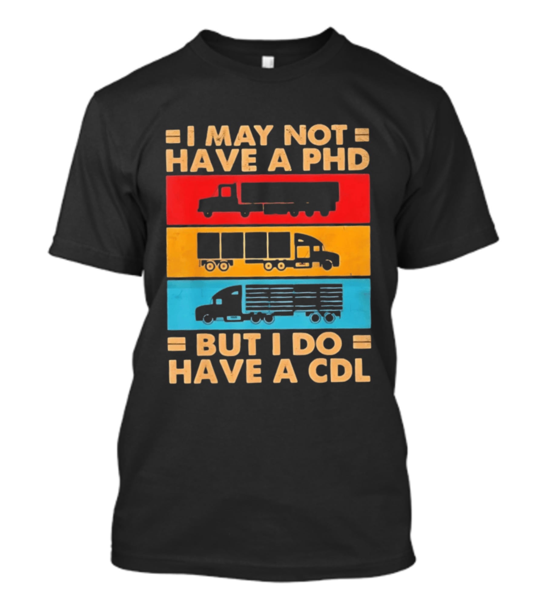 I May Not Have A PHD But I Do Have A CDL Truck Driver Recognition T-Shirt