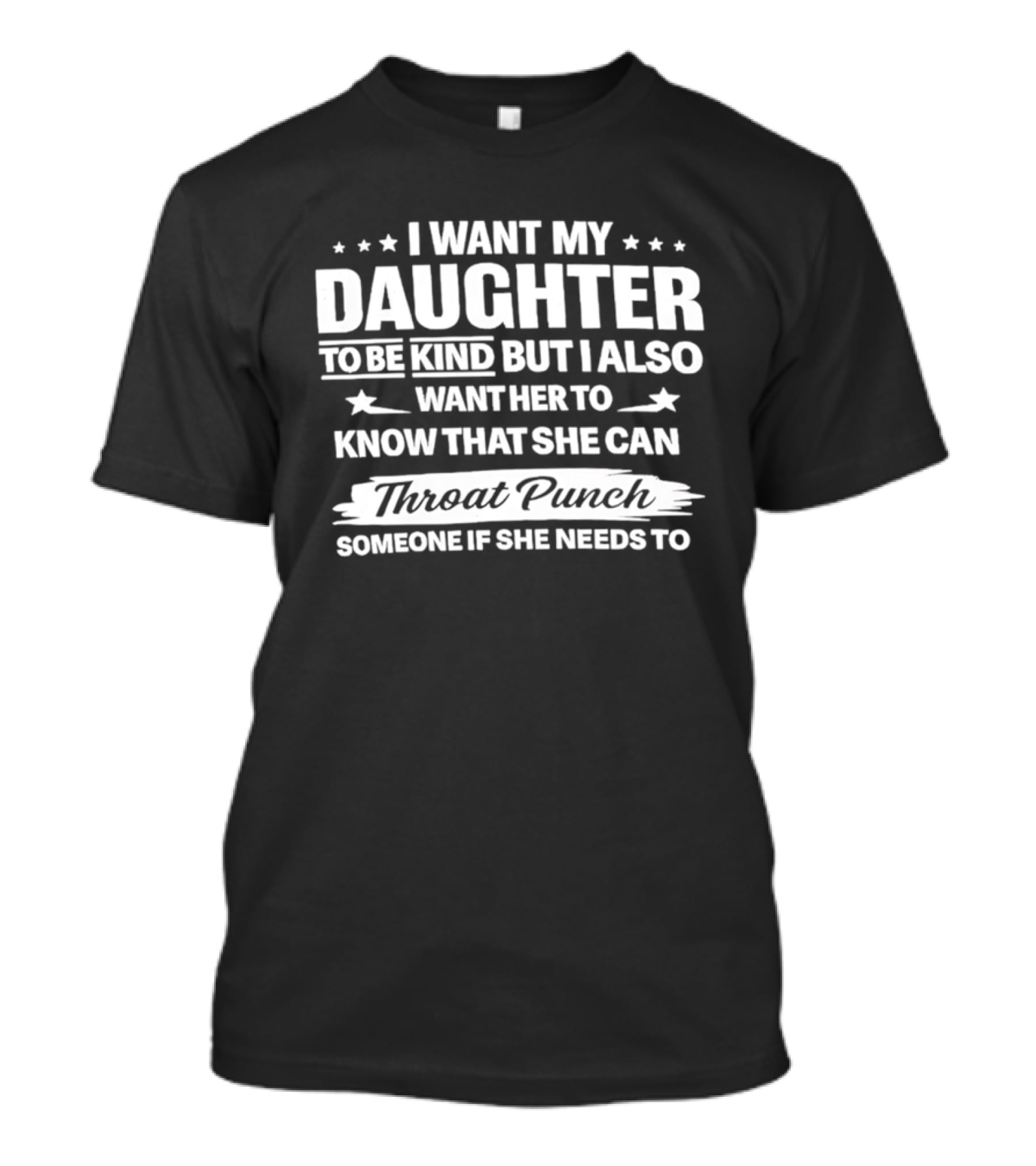 I Want My Daughter To Be Kind But Also Know She Can Throat Punch Someone If Needed T-Shirt