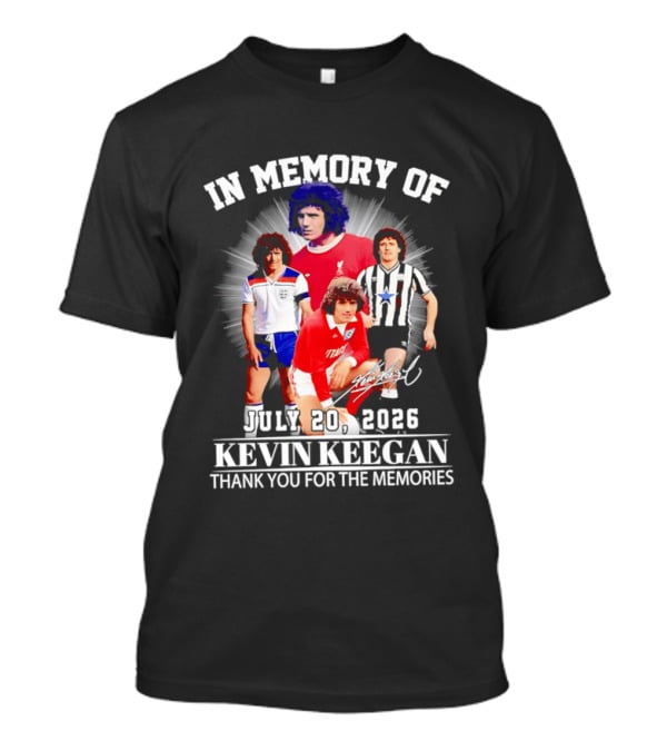 In Memory Of July 20 2026 Kevin Keegan Thank You For The Memories Liverpool Southampton Hamburg Scunthorpe T-Shirt