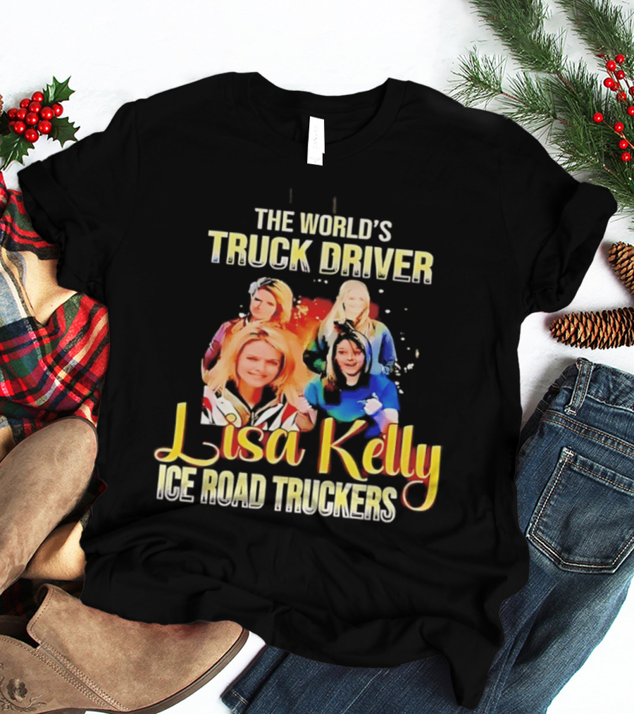 The World's Truck Driver Lisa Kelly Ice Road Truckers T-Shirt