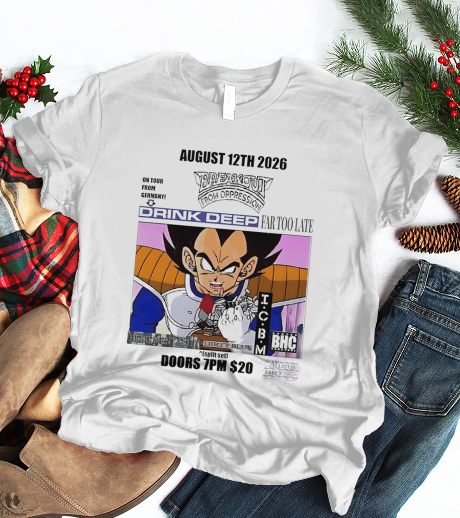 August 12Th 2026 Breakout From Oppression Drink Deep Far Too Late Vegeta BHC CCUB Doors 7PM $20 T-Shirt