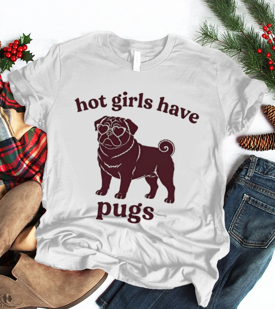 Hot Girls Have Pugs T-Shirt