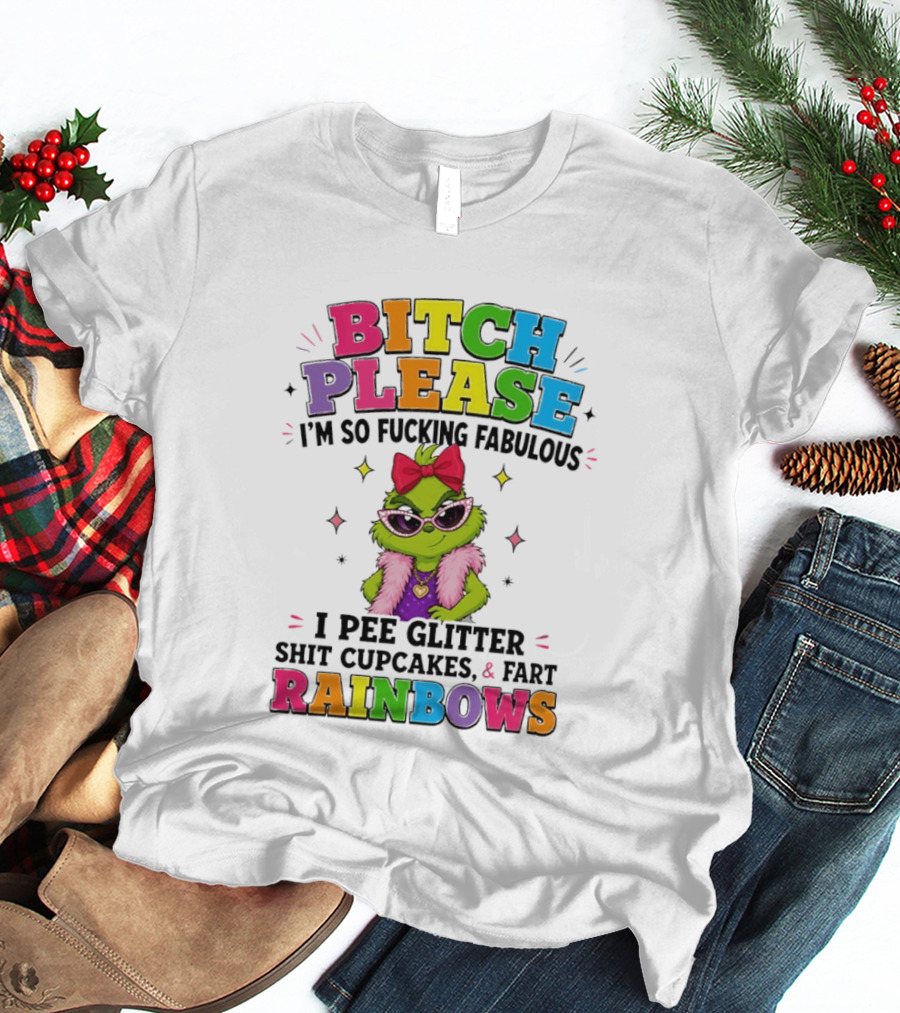 Bitch Please I'm So Fucking Fabulous I Pee Glitter Shit Cupcakes & Fart Rainbows T-Shirt