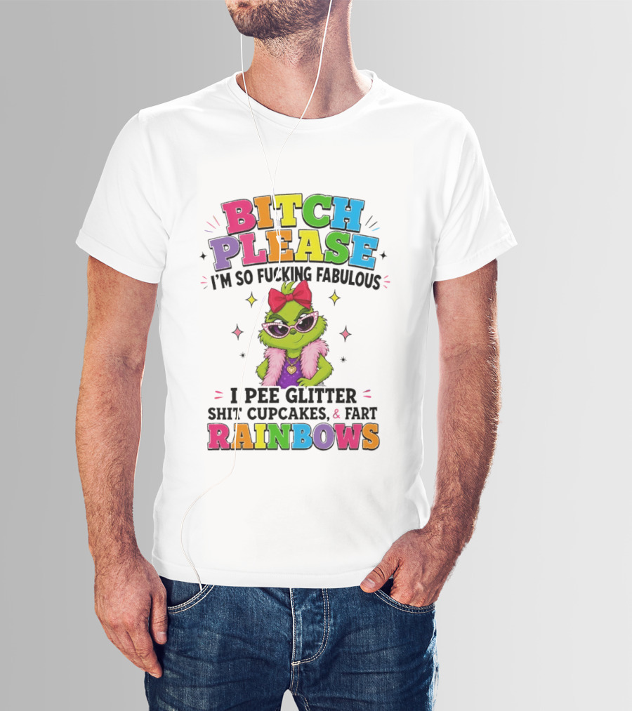 Bitch Please I'm So Fucking Fabulous I Pee Glitter Shit Cupcakes & Fart Rainbows T-Shirt