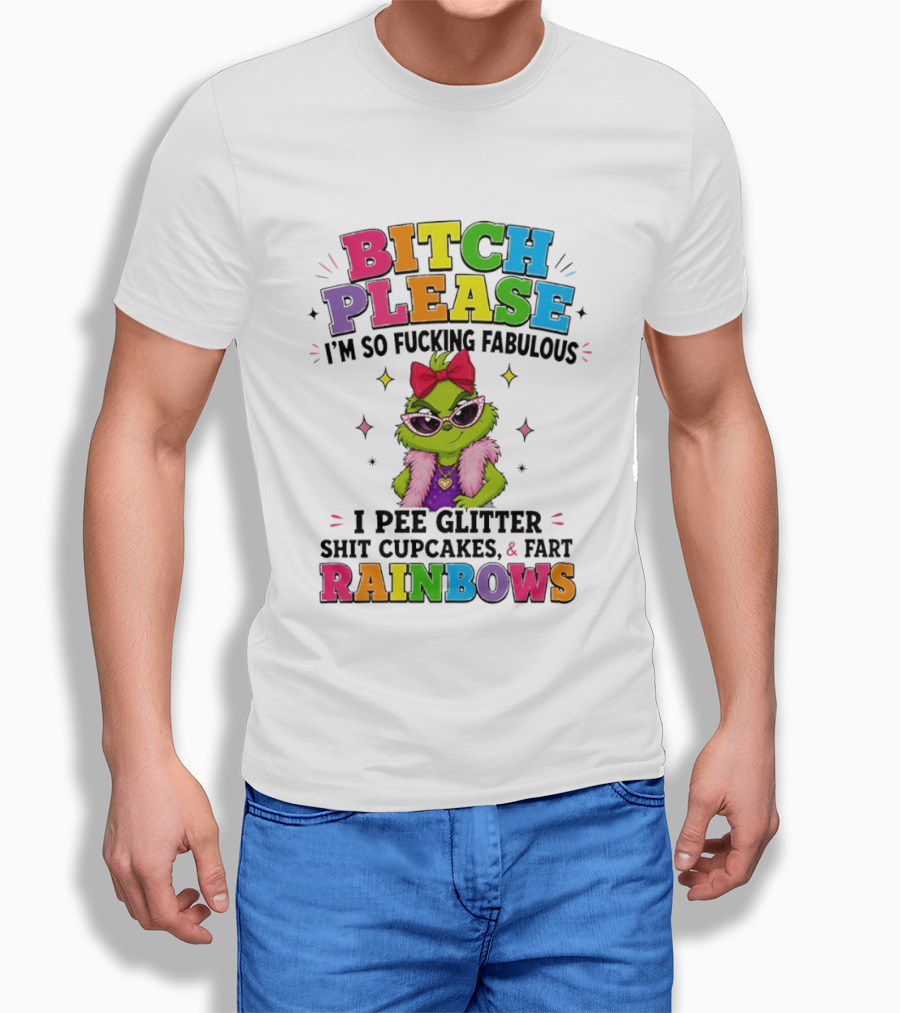 Bitch Please I'm So Fucking Fabulous I Pee Glitter Shit Cupcakes & Fart Rainbows T-Shirt