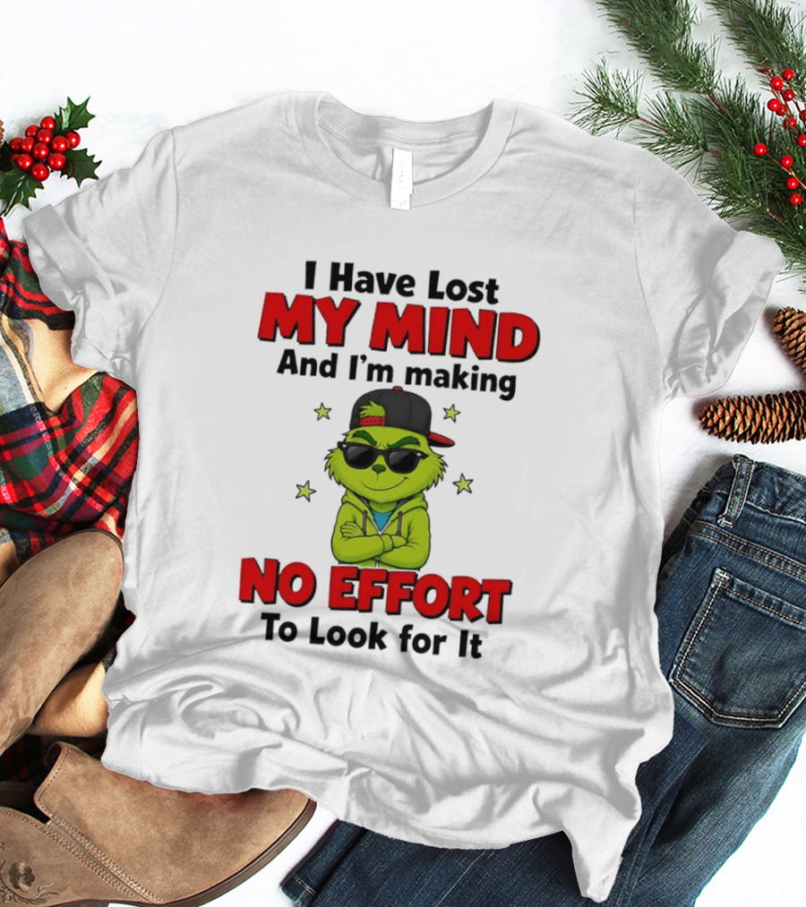 Grinch I Have Lost My Mind And I'm Making No Effort To Look For It T-Shirt