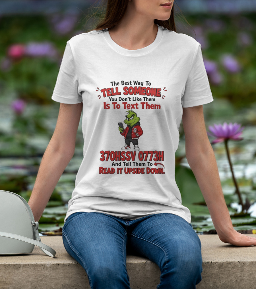 Grinch The Best Way To Tell Someone You Don't Like Them Is To Text 370HSSV 0773H Read It Upside Down T-Shirt