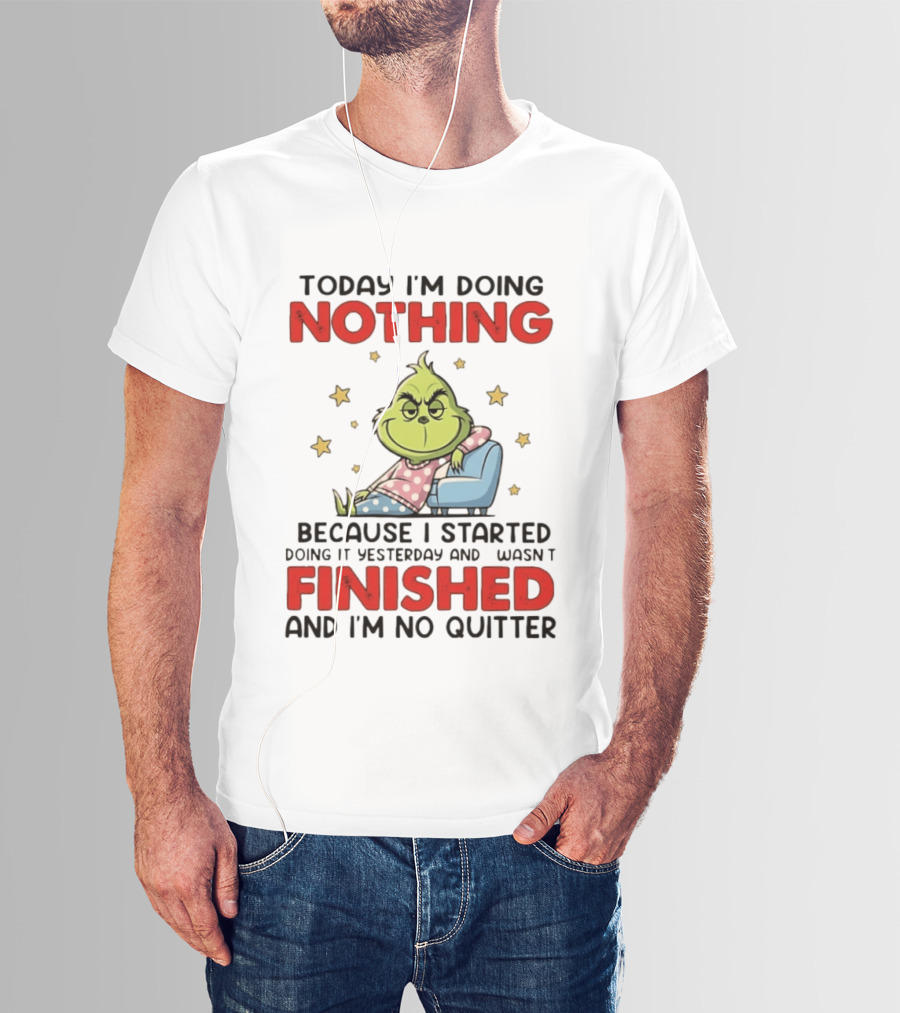 Grinch Today I'm Doing Nothing Lazy Humor Finished No Quitter T-Shirt