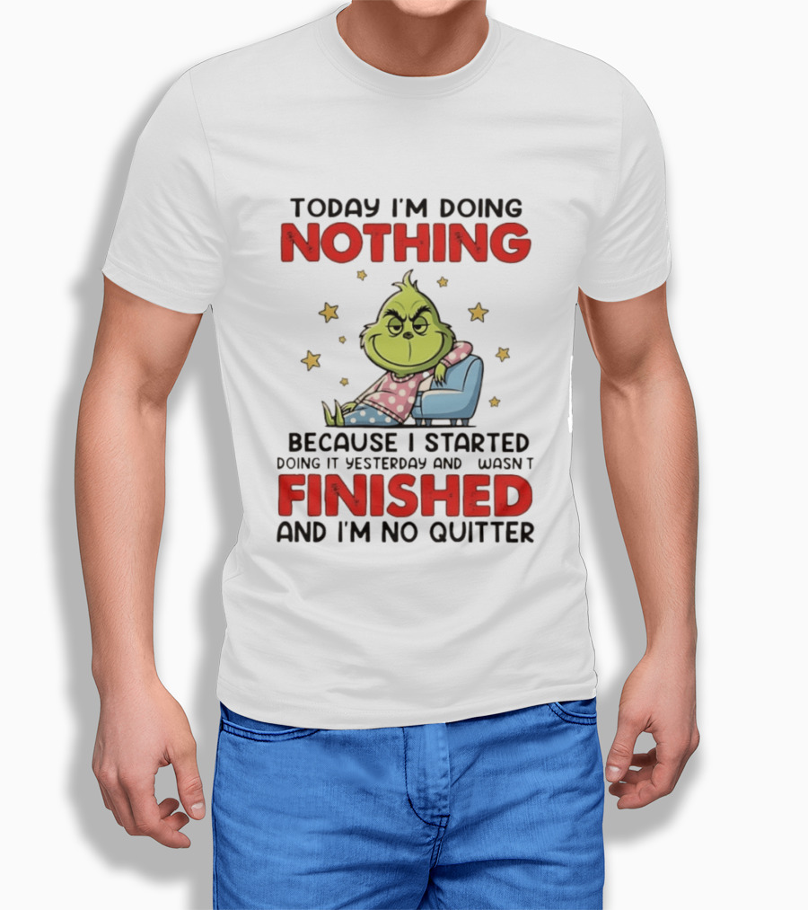 Grinch Today I'm Doing Nothing Lazy Humor Finished No Quitter T-Shirt
