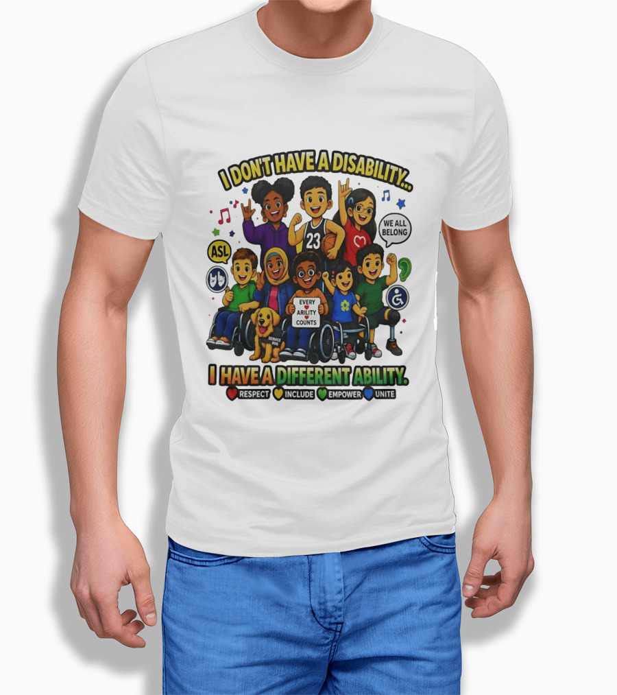 I Don't Have A Disability I Have A Different Ability Every Ability Counts Respect Include Empower Unite T-Shirt