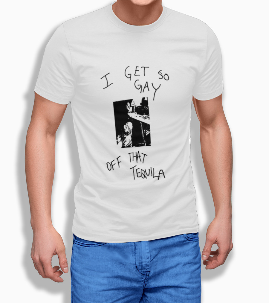 I Get So Gay Off That Tequila T-Shirt