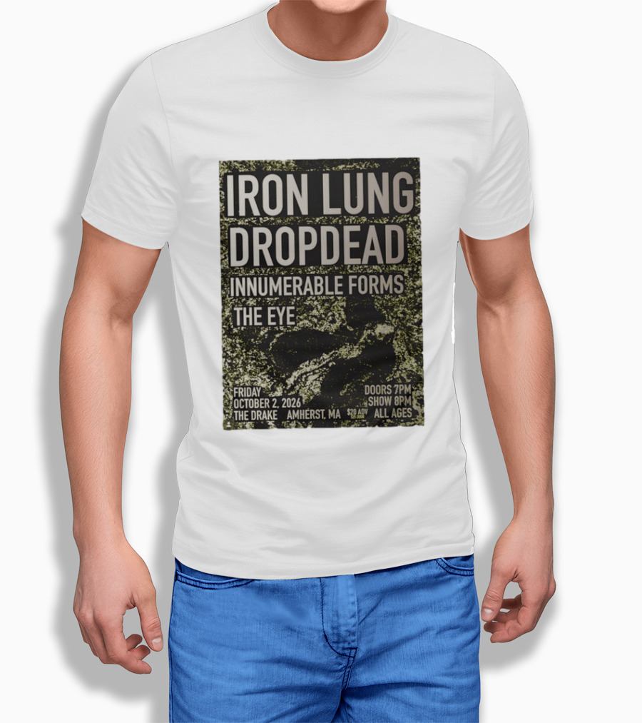 Iron Lung Dropdead Innumerable Forms The Eye Live Concert Friday October 2 2026 The Drake Amherst MA T-Shirt